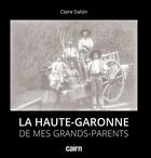 Couverture du livre « La Haute-Garonne de mes grands-parents » de Claire Dalzin aux éditions Cairn