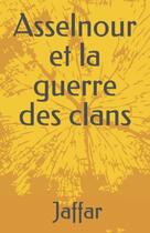 Couverture du livre « Asselnour Tome 1 : Asselnour et la guerre des clans » de Jaffar aux éditions Naffati