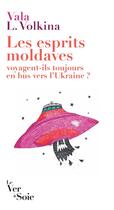 Couverture du livre « Les esprits moldaves voyagent-ils toujours en bus vers l'Ukraine ? » de Vala L. Volkina aux éditions Le Ver A Soie