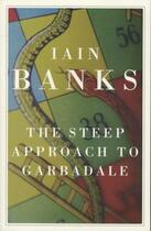 Couverture du livre « THE STEEP APPROACH TO GARBADALE » de Iain Banks aux éditions Little Brown Uk