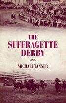 Couverture du livre « The Suffragette Derby » de Tanner Michael aux éditions Biteback Publishing