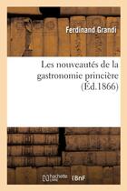 Couverture du livre « Les nouveautés de la gastronomie princière » de Grandi Ferdinand aux éditions Hachette Bnf