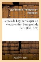 Couverture du livre « Lettres de lay, ecrites par un vieux rentier, bourgeois de paris » de Tournachon De Montve aux éditions Hachette Bnf