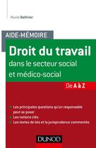 Couverture du livre « Aide-mémoire ; le droit du travail dans le secteur social et médico-social » de Muriel Bellivier aux éditions Dunod