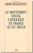 Couverture du livre « Le mouvement social catholique en France au XXe siècle » de Denis Maugenest aux éditions Cerf