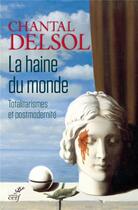 Couverture du livre « La haine du monde ; totalitarismes et post modernité » de Chantal Delsol aux éditions Cerf