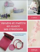 Couverture du livre « Vendre et mettre en avant ses créations (2e édition) » de Sophie-Charlotte Chapman et Sandrine Franchet aux éditions Eyrolles