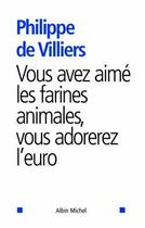 Couverture du livre « Vous avez aimé les farines animales, vous adorerez l'euro » de Philippe De Villiers aux éditions Albin Michel
