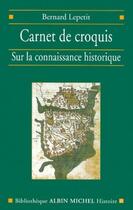 Couverture du livre « Carnet de croquis sur la connaissance historique » de Bernard Lepetit aux éditions Albin Michel