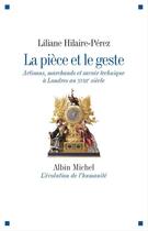 Couverture du livre « La pièce et le geste ; artisans, marchands et savoir technique à Londres au XVIIIe siècle » de Liliaine Hilaire-Perez aux éditions Albin Michel