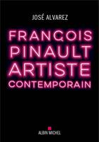 Couverture du livre « François Pinault, artiste contemporain » de Jose Alvarez aux éditions Albin Michel