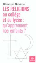 Couverture du livre « Religions Au College Et Au Lycee-Qu'Apprennent Nos Enfants ? » de Daheron B aux éditions Bayard