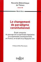 Couverture du livre « Le changement de paradigme constitutionnel ; étude comparée du passage de la suprématie législative à la suprématie constitutionnelle en France, en Israël et au Royaume-Uni » de Marie Gren aux éditions Dalloz