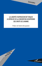 Couverture du livre « La liberté d'expression en Turquie à l'épreuve de la convention européenne des droits de l'homme » de Umit Kilinc aux éditions Editions L'harmattan