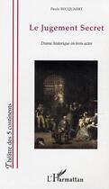 Couverture du livre « Le jugement secret - drame historique en trois actes » de Paule Becquaert aux éditions Editions L'harmattan