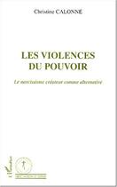 Couverture du livre « Les violences du pouvoir : Le narcissisme créateur comme alternative » de Christine Calonne aux éditions Editions L'harmattan