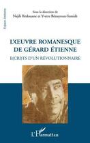 Couverture du livre « L'oeuvre romanesque de Gérard Etienne ; é(cri)ts d'un révolutionnaire » de Najib Redouane et Yvette Benayoum-Szmidt aux éditions Editions L'harmattan