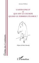 Couverture du livre « L'Antegone d'où que dit le cochon quand le fermier l'égorge ? » de Antoine Wellens aux éditions L'harmattan