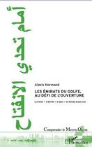 Couverture du livre « Émirats du golfe, au défi de l'ouverture ; le Koweit, le Bahreïn, le Qatar, les Emirats Arabes Unis » de Alexis Normand aux éditions L'harmattan