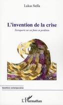 Couverture du livre « L'invention de la crise ; escroquerie sur un futur en perdition » de Lukas Stella aux éditions L'harmattan