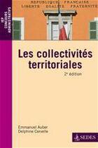 Couverture du livre « Les collectivités territoriales ; une approche juridique et pratique de la décentralisation (2e édition) » de Emmanuel Auber et Delphine Cervelle aux éditions Editions Sedes