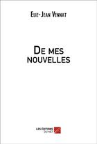 Couverture du livre « De mes nouvelles » de Elie-Jean Vennat aux éditions Editions Du Net