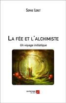 Couverture du livre « La fée et l'alchimiste ; un voyage initiatique » de Sophie Loret aux éditions Editions Du Net