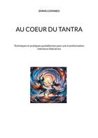 Couverture du livre « Au coeur du tantra : Techniques et pratiques quotidiennes pour une transformation intérieure libératrice » de Emma Cataneo aux éditions Books On Demand