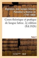 Couverture du livre « Cours theorique et pratique de langue latine. 2e edition. tome 2 » de Blignieres aux éditions Hachette Bnf