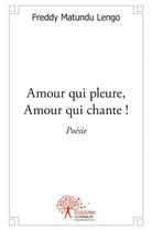 Couverture du livre « Amour qui pleure, amour qui chante ! » de Freddy Matundu Lengo aux éditions Edilivre