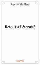 Couverture du livre « Retour à l'éternité » de Raphael Guillard aux éditions Edilivre