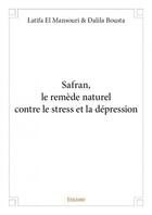 Couverture du livre « Safran, le remède naturel contre le stress et la dépression » de Latifa El Mansouri et Dalila Bousta aux éditions Edilivre