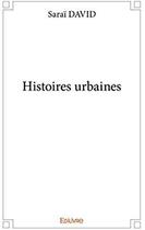 Couverture du livre « Histoires urbaines » de Sarai David aux éditions Edilivre