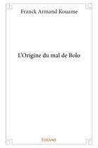 Couverture du livre « L'Origine du mal de Bolo » de Kouame Franck Armand aux éditions Edilivre