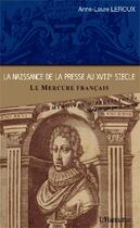 Couverture du livre « La naissance de la presse au XVIIe siècle ; le Mercure francais » de Anne-Laure Leroux aux éditions Editions L'harmattan