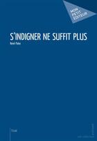 Couverture du livre « S'indigner ne suffit plus » de Rene Paloc aux éditions Publibook