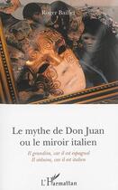 Couverture du livre « Le mythe de don juan ou le miroir italien - il grandira, car il est espagnol - il seduira, car il es » de Roger Baillet aux éditions L'harmattan