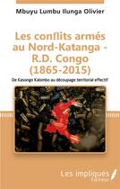 Couverture du livre « Les conflits armés au Nord-Katanga, R.D. Congo (1865-2015) de Kasongo Kalombo au découpage territorial effectif » de Olivier Mbuyu Lumba Ilunga aux éditions Les Impliques