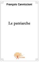 Couverture du livre « Le patriarche » de Francois Canniccioni aux éditions Edilivre