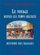 Couverture du livre « Histoire des bagages ; le voyage depuis les temps reculés » de Louis Vuitton aux éditions Futur Luxe Nocturne