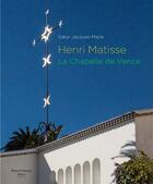 Couverture du livre « Henri Matisse ; la chapelle de Vence » de Soeur Jacques-Marie aux éditions Bernard Chauveau
