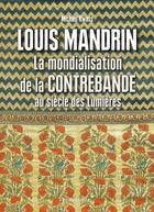 Couverture du livre « Louis Mandrin, la mondialisation de la contrebande au siècle de lumières » de Michael Kwass aux éditions Vendemiaire