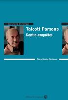 Couverture du livre « Talcott Parsons : contre-enquêtes » de Pierre-Nicolas Oberhauser aux éditions Croquant