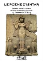 Couverture du livre « Le poème d'Ishtar, mythe babylonien interprété dans son ésotérisme par Oswald Wirth » de Oswald Wirth aux éditions Alliance Magique