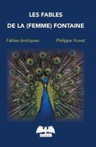 Couverture du livre « Les fables de la (femme) fontaine - fables erotiques » de Philippe Huvet aux éditions De Varly