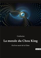 Couverture du livre « La morale du chou king - ou livre sacre de la chine » de Confucius aux éditions Culturea