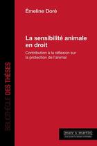 Couverture du livre « La sensibilité animale en droit : Contribution à la réflexion sur la protection de l'animal » de Emeline Dore aux éditions Mare & Martin