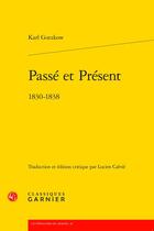 Couverture du livre « Passé et présent : 1830-1838 » de Karl Gutzkow aux éditions Classiques Garnier