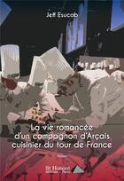 Couverture du livre « La vie romancee d'un compagnon d'arcais cuisinier du tour de france » de Esucob Jeff aux éditions Saint Honore Editions