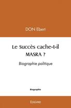 Couverture du livre « Le succes cache t il masra ? - biographie politique » de Don Ebert aux éditions Edilivre